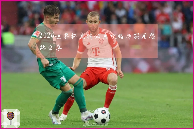 2026世界杯竞猜必看攻略与实用思路分享
