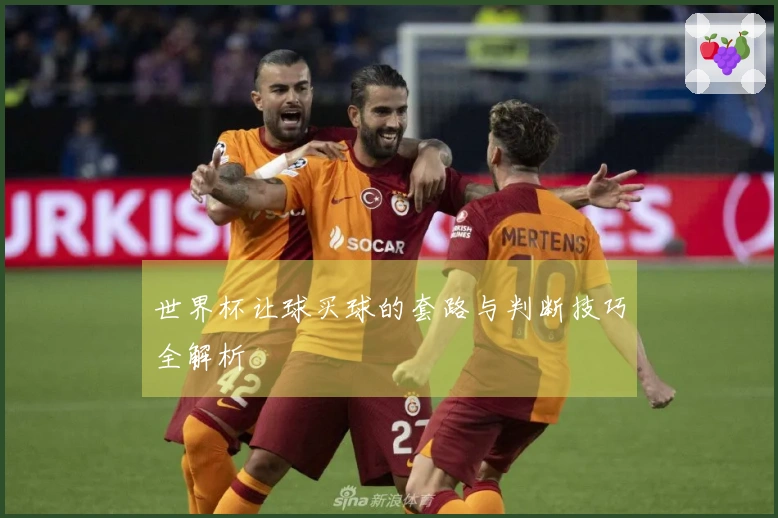 世界杯让球买球的套路与判断技巧全解析